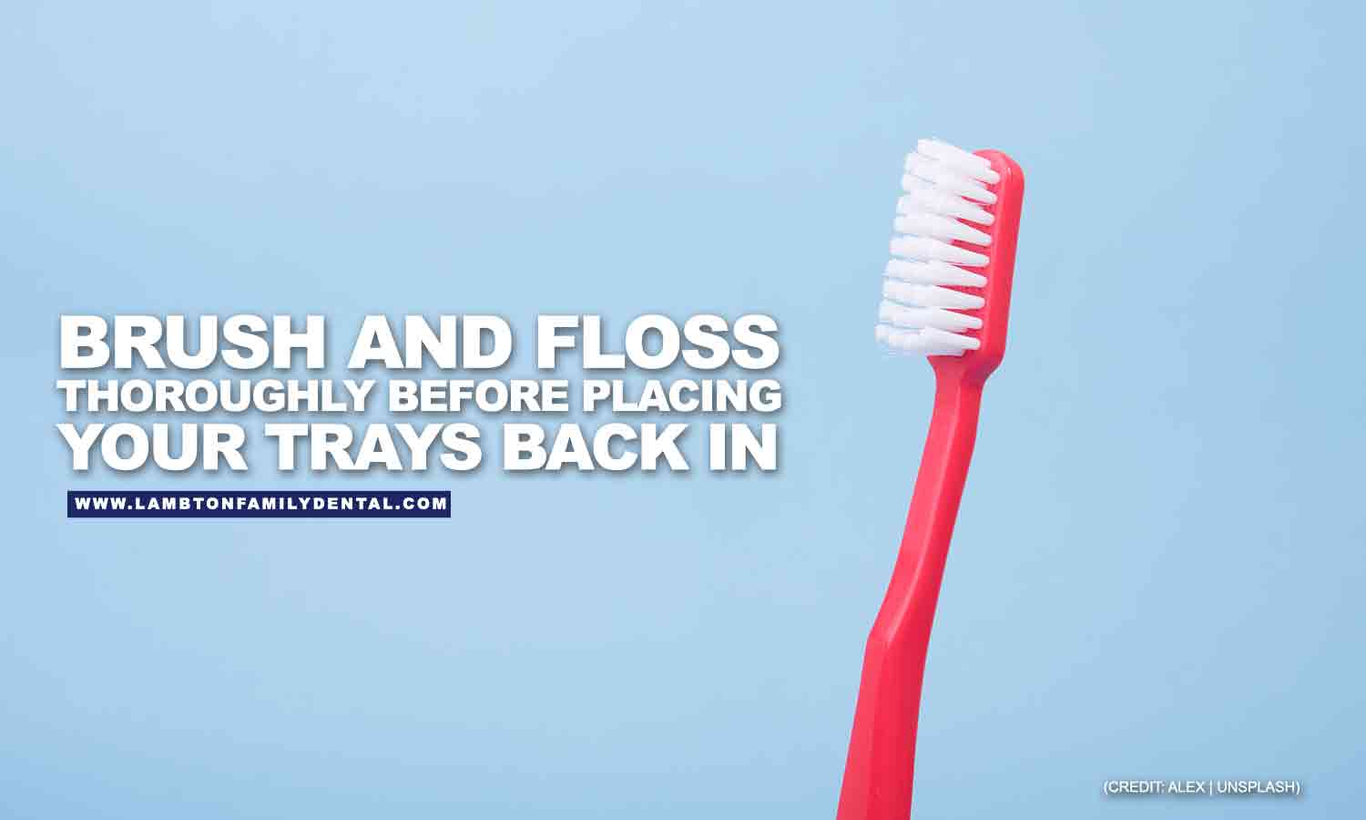 Brush and floss thoroughly