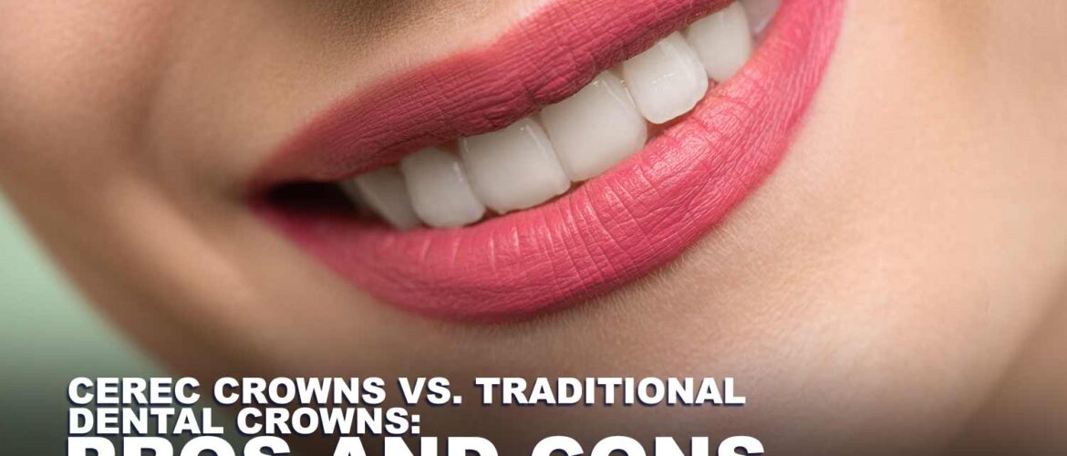 CEREC Crowns vs. Traditional Dental Crowns: Pros and Cons