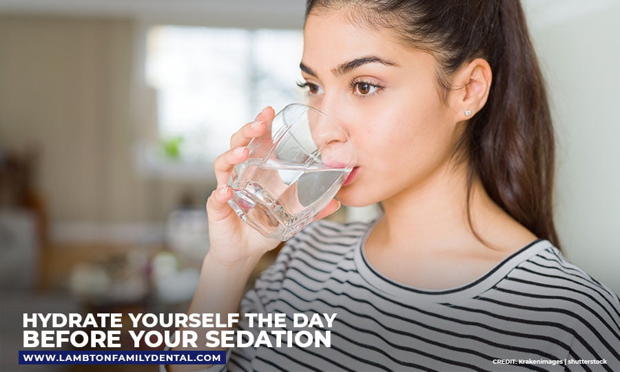 Hydrate yourself the day before your sedation