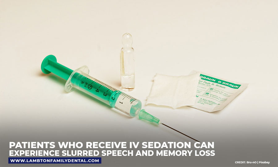 Patients who receive IV sedation can experience slurred speech and memory loss