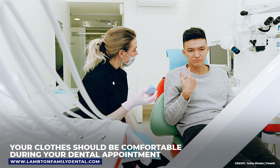 Your clothes should be comfortable during your dental appointment