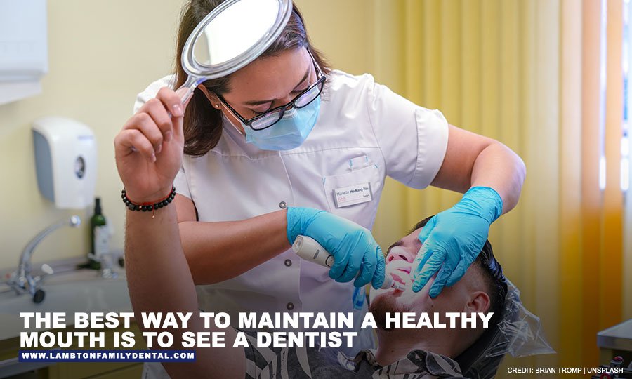 The best way to maintain a healthy mouth is to see a dentist