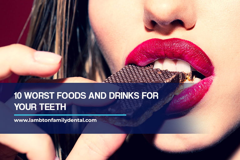 10 Worst Foods and Drinks for Your Teeth Lambton Family Dental