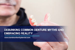 Debunking Common Denture Myths and Embracing Reality