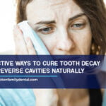 Effective Ways to Cure Tooth Decay and Reverse Cavities Naturally