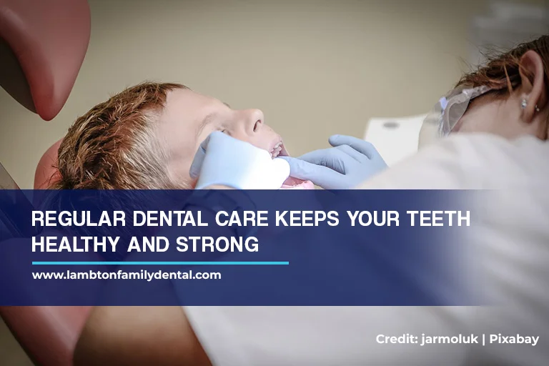Regular dental care keeps your teeth healthy and strong