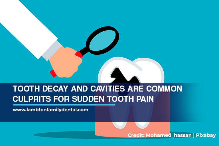 Tooth decay and cavities are common culprits for sudden tooth pain