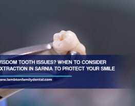 Wisdom Tooth Issues? When to Consider Extraction in Sarnia to Protect Your Smile